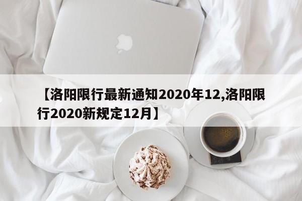 【洛阳限行最新通知2020年12,洛阳限行2020新规定12月】